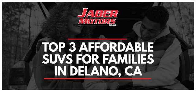 Top 3 Affordable SUVs for Families in Delano, CA