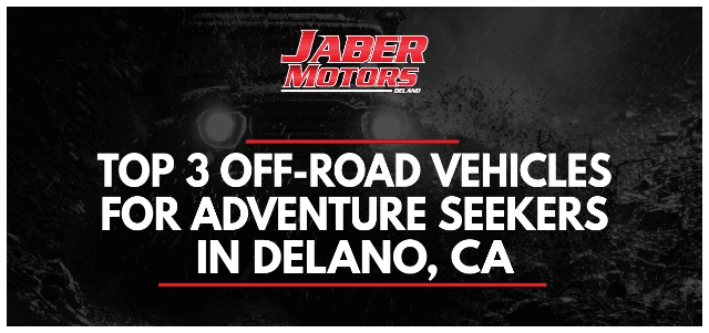 Top 3 Off-Road Vehicles for Adventure Seekers in Delano, CA