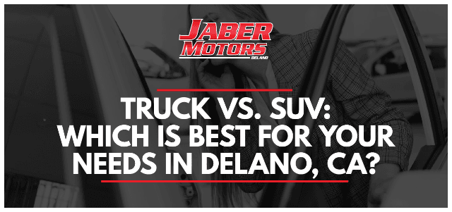 Truck vs. SUV: Which is Best for Your Needs in Delano, CA?