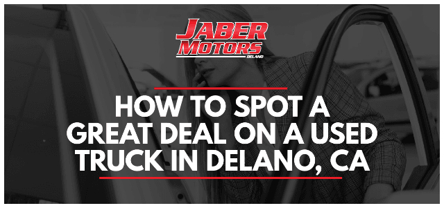 How to Spot a Great Deal on a Used Truck in Delano, CA