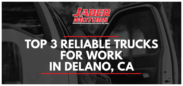 Top 3 Reliable Trucks for Work in Delano, CA